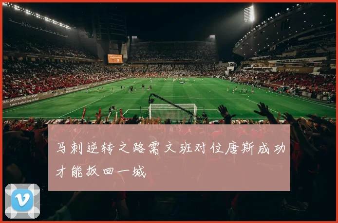 马刺逆转之路需文班对位唐斯成功才能扳回一城