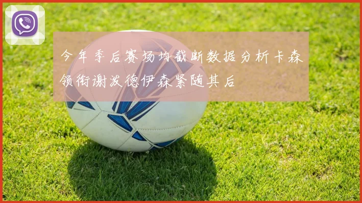 今年季后赛场均截断数据分析卡森领衔谢泼德伊森紧随其后