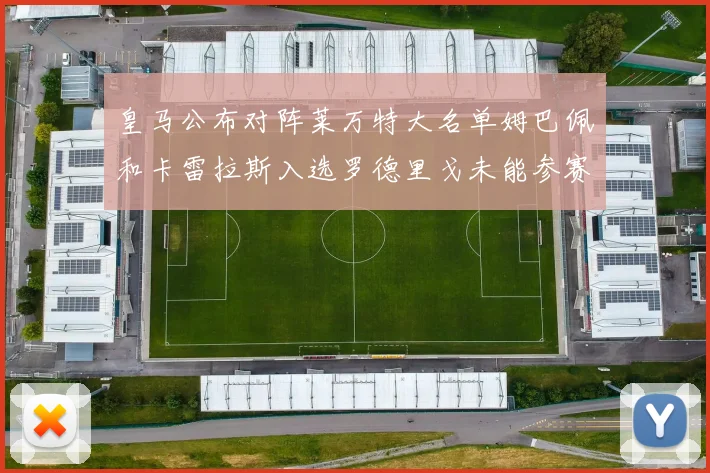 皇马公布对阵莱万特大名单姆巴佩和卡雷拉斯入选罗德里戈未能参赛
